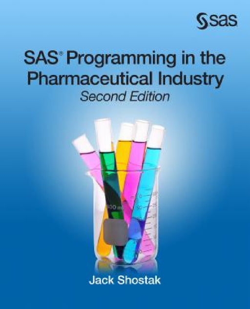 SAS Programming in the Pharmaceutical Industry, Second Edition by Jack Shostak