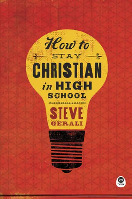 How to Stay Christian in High School by Steven Gerali