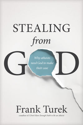 Stealing from God: Why Atheists Need God to Make Their Case by Frank Turek