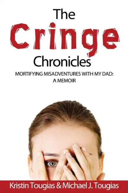 The Cringe Chronicles: Mortifying Misadventures with My Dad, A Memoir by Kristin Tougias, Michael J. Tougias
