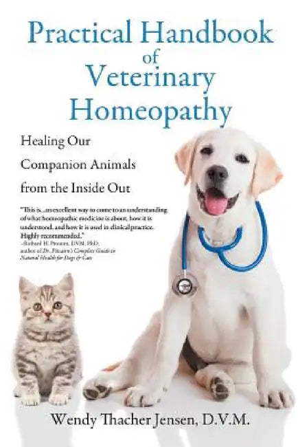 Practical Handbook of Veterinary Homeopathy: Healing Our Companion Animals from the Inside Out by D. V. M. Wendy Thacher Jensen