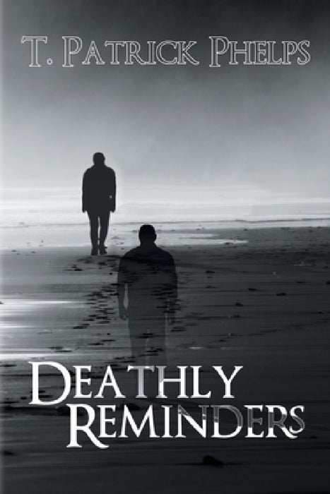 Deathly Reminders by T. Patrick Phelps