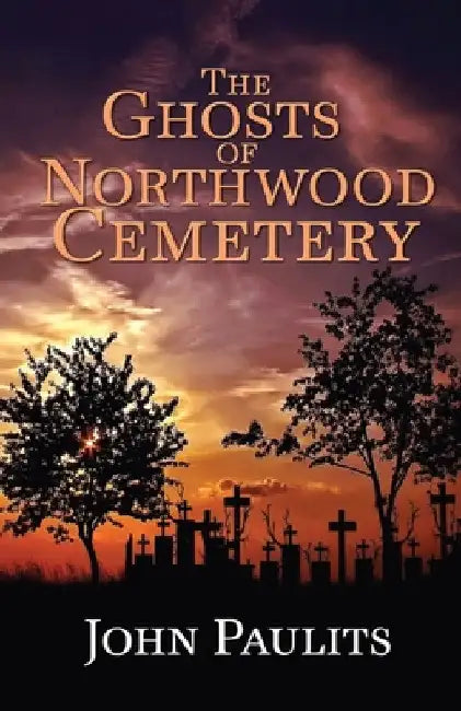 The Ghosts of Northwood Cemetery by John Paulits