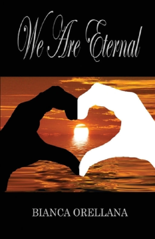 We Are Eternal by Bianca Orellana