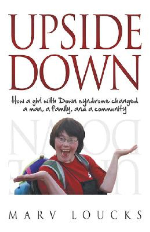 Upside Down: How a Girl with Down Syndrome Changed a Man, a Family, and a Community by Marv Loucks