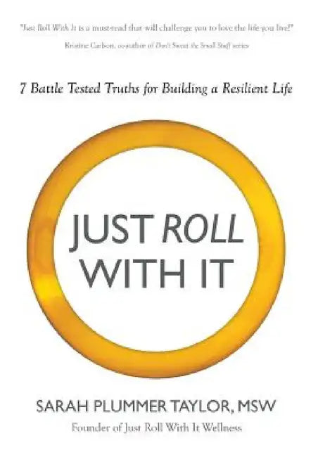 Just Roll with It! 7 Battle Tested Truths for Building a Resilient Life by Sarah Plummer Taylor