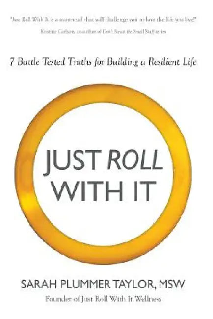 Just Roll with It! 7 Battle Tested Truths for Building a Resilient Life by Sarah Plummer Taylor