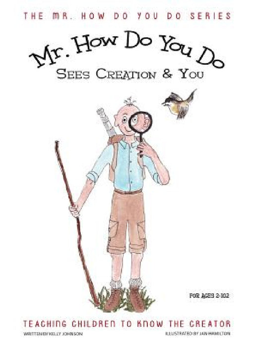 MR. How Do You Do Sees Creation & You: Teaching Children to Know the Creator by Kelly Johnson, Jan Hamilton