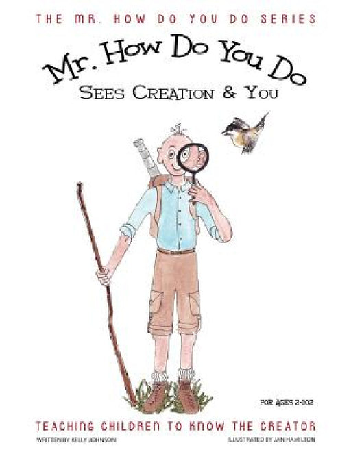 MR. How Do You Do Sees Creation & You: Teaching Children to Know the Creator by Kelly Johnson, Jan Hamilton