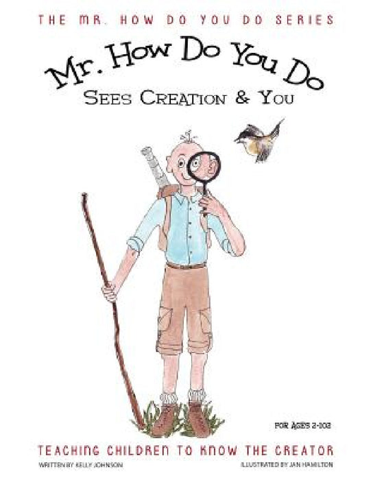MR. How Do You Do Sees Creation & You: Teaching Children to Know the Creator by Kelly Johnson, Jan Hamilton