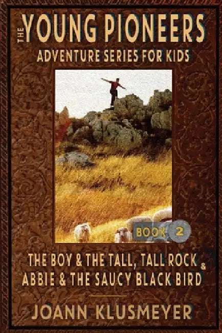 THE BOY AND THE TALL, TALL ROCK and ABBIE AND THE SAUCY BLACK BIRD: An Anthology of Young Pioneer Adventures by Joann Klusmeyer