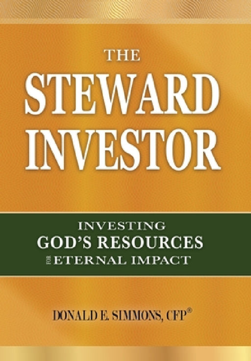 The Steward Investor: Investing God's Resources for Eternal Impact by Donald E. Simmons