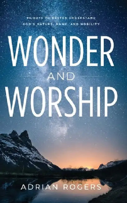 Wonder & Worship: 90 Days to Better Understand God's Nature, Name, and Nobility by Adrian Rogers