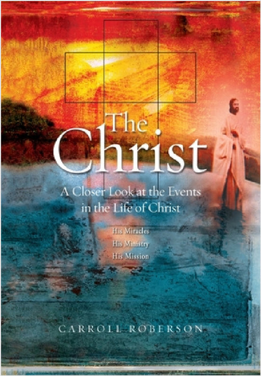 The Christ: A Closer Look at the Events in the Life of Christ by Carroll Roberson, Stacie Walker