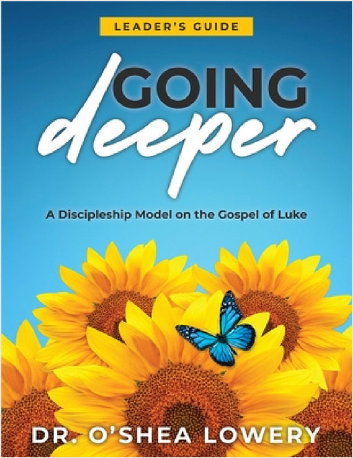 Going Deeper (Leader's Guide): A Discipleship Model on the Gospel of Luke by O'Shea Lowery
