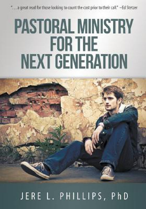 Pastoral Ministry for the Next Generation by Jere L. Phillips