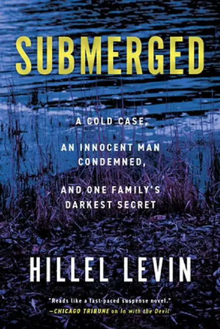 Submerged: How a Cold Case Imprisoned an Innocent Man and Cleared a Killer to Hide a Family's Darkest Secret by Hillel Levin