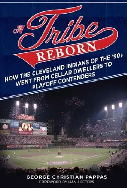 A Tribe Reborn: How the Cleveland Indians of the '90s Went from Cellar Dwellers to Playoff Contenders by George Christian Pappas