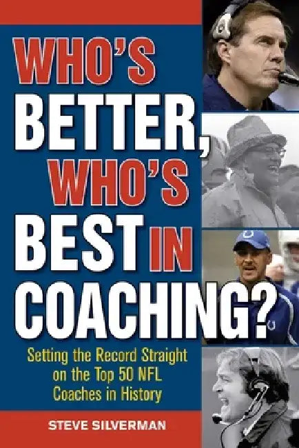 Who's Better, Who's Best in Coaching?: Setting the Record Straight on the Top 50 NFL Coaches in History by Steve Silverman