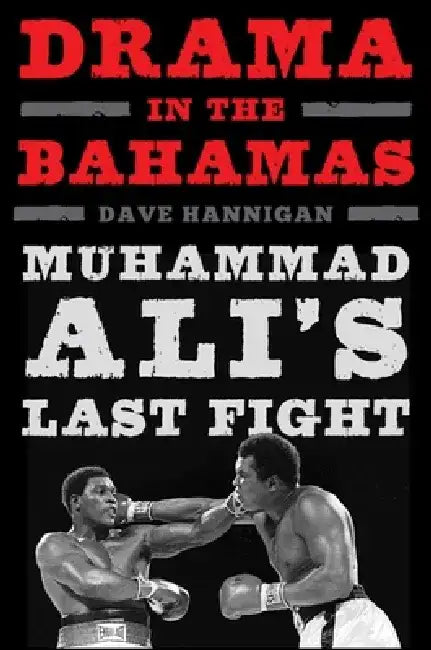 Drama in the Bahamas: Muhammad Ali's Last Fight by Dave Hannigan