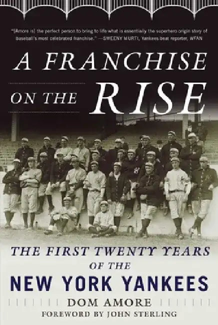 A Franchise on the Rise: The First Twenty Years of the New York Yankees by Dom Amore