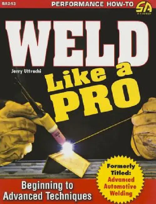 Weld Like a Pro: Beginning to Advanced Techniques by Gerald Uttrachi