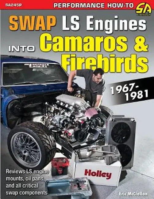 Swap Ls Engines Into Camaros & Firebirds: 1967-1981 by Eric McClellan