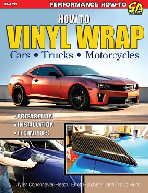 How to Vinyl Wrap Cars, Trucks & MCS: Installation, Preparation, & Techniques by Elliot Hutchens