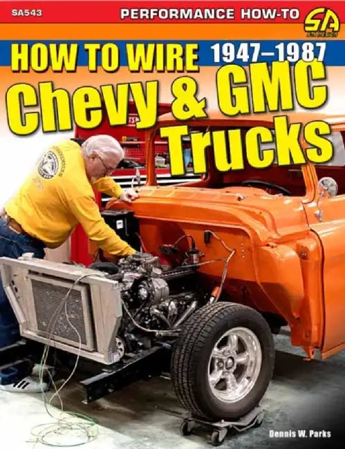 How to Wire Chevy & GMC Trucks: 47-87 by Dennis W. Parks