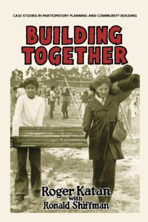 Building Together: Case Studies in Participatory Planning and Community Building by Roger Katan, Ronald Shiffman