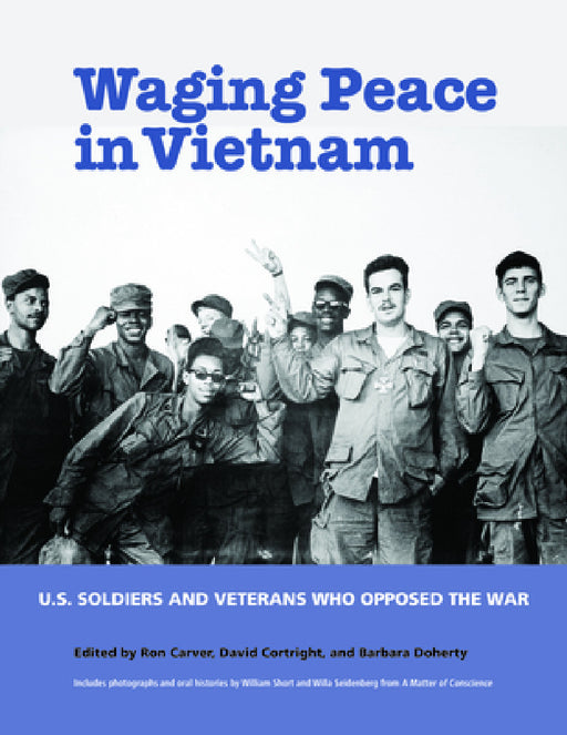 Waging Peace in Vietnam: Us Soldiers and Veterans Who Opposed the War by Ron Carver, David Cortright, Barbara Doherty