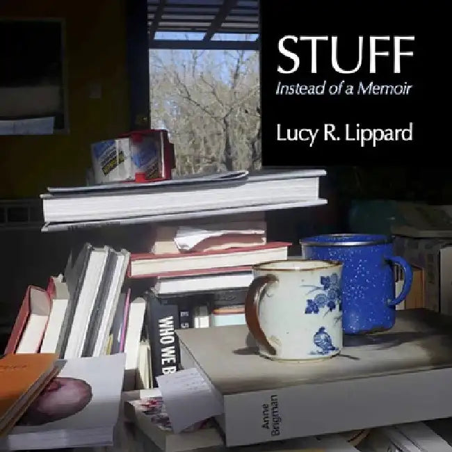 Stuff: Instead of a Memoir by Lucy R. Lippard