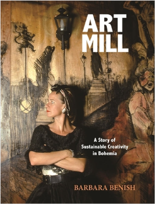 Artmill: A Story of Sustainable Creativity in Bohemia by Barbara Benish