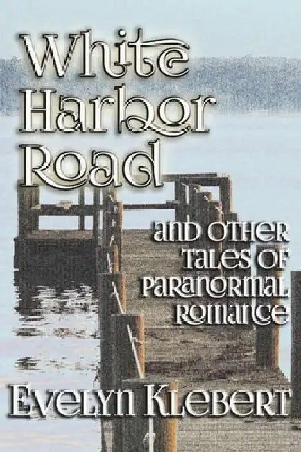 White Harbor Road: and Other Tales of Paranormal Romance by Evelyn Klebert