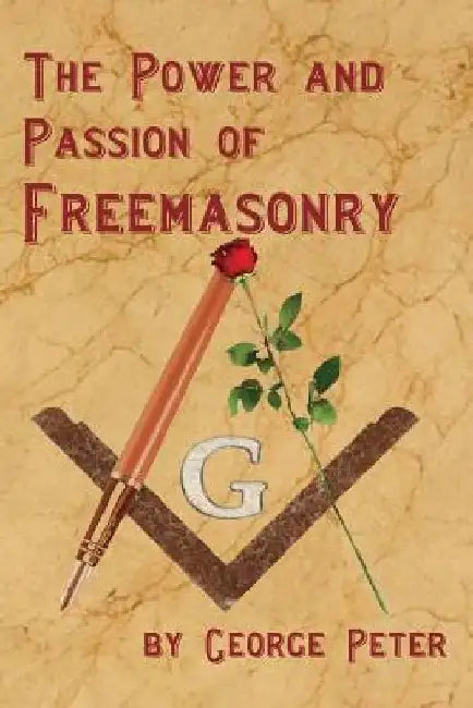 The Power and Passion of Freemasonry by George Peter