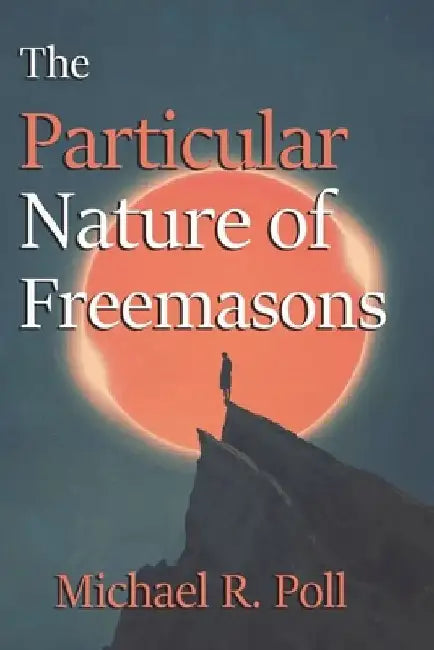The Particular Nature of Freemasons by Michael R. Poll