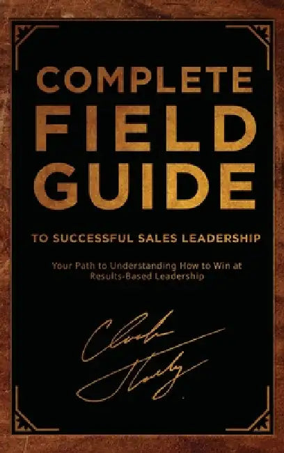 Complete Field Guide to Successful Sales Leadership: Your Path to Understanding How to Win at Results-Based Leadership by Chuck Thokey