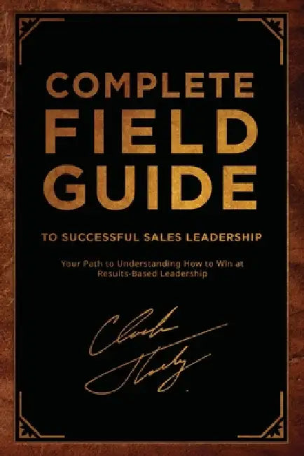 Complete Field Guide to Successful Sales Leadership: Your Path to Understanding How to Win at Results-Based Leadership by Chuck Thokey