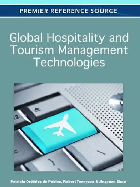 Global Hospitality and Tourism Management Technologies by Patricia Ordóñez de Pablos, Robert D. Tennyson, Jingyuan Zhao