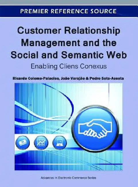 Customer Relationship Management and the Social and Semantic Web: Enabling Cliens Conexus by Ricardo Colomo-Palacios, João Varajão, Pedro Soto-Acosta
