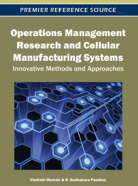 Operations Management Research and Cellular Manufacturing Systems: Innovative Methods and Approaches by Vladimir Modrák, R. Sudhakara Pandian