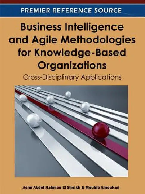 Business Intelligence and Agile Methodologies for Knowledge-Based Organizations: Cross-Disciplinary Applications by Asim Abdel Rahman El Sheikh, Mouhib Alnoukari