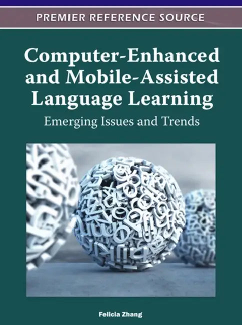 Computer-Enhanced and Mobile-Assisted Language Learning: Emerging Issues and Trends by Felicia Zhang