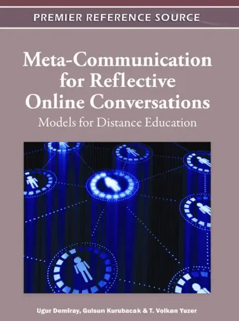 Meta-Communication for Reflective Online Conversations: Models for Distance Education by Ugur Demiray, Gulsun Kurubacak, T. Volkan Yuzer