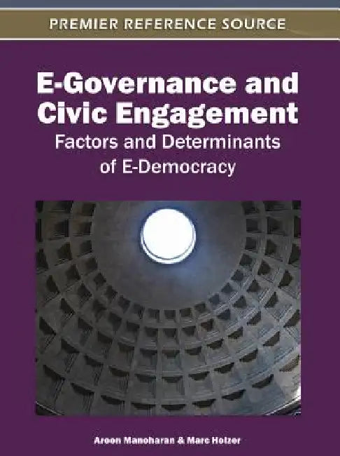 E-Governance and Civic Engagement: Factors and Determinants of E-Democracy by Aroon Manoharan, Marc Holzer