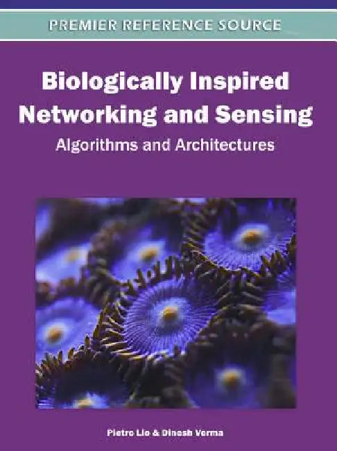 Biologically Inspired Networking and Sensing: Algorithms and Architectures by Pietro Lio, Dinesh Verma