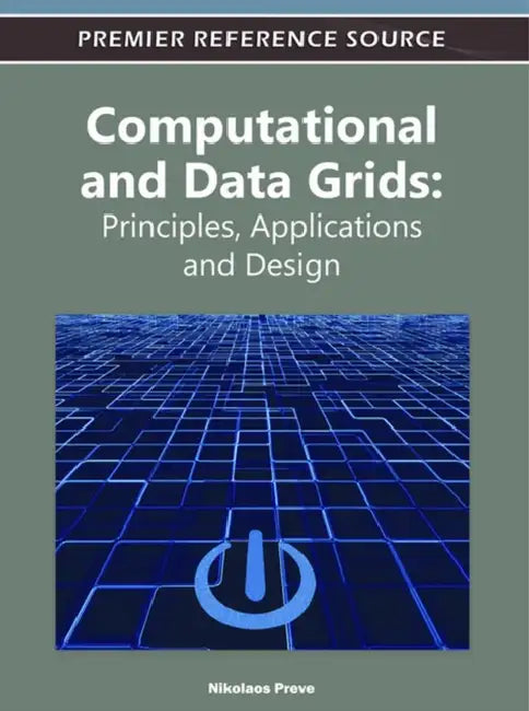 Computational and Data Grids: Principles, Applications and Design by Nikolaos Preve