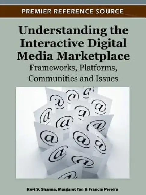 Understanding the Interactive Digital Media Marketplace: Frameworks, Platforms, Communities and Issues by Ravi S. Sharma, Margaret Tan, Francis Pereira