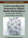 Understanding the Interactive Digital Media Marketplace: Frameworks, Platforms, Communities and Issues by Ravi S. Sharma, Margaret Tan, Francis Pereira