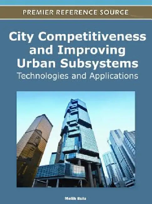 City Competitiveness and Improving Urban Subsystems: Technologies and Applications by Melih Bulu